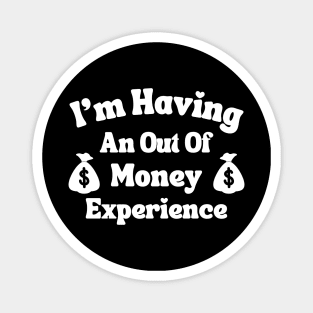 I'm Having An Out Of Money Experience Funny Magnet